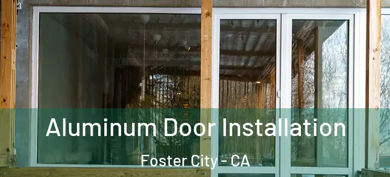  Aluminum Door Installation Foster City - CA