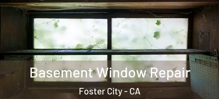  Basement Window Repair Foster City - CA