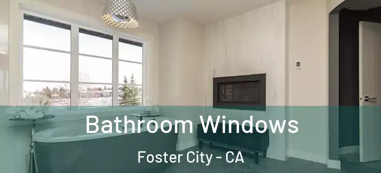  Bathroom Windows Foster City - CA