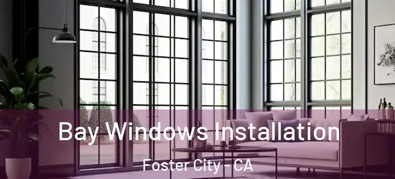  Bay Windows Installation Foster City - CA