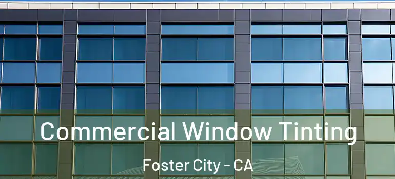  Commercial Window Tinting Foster City - CA