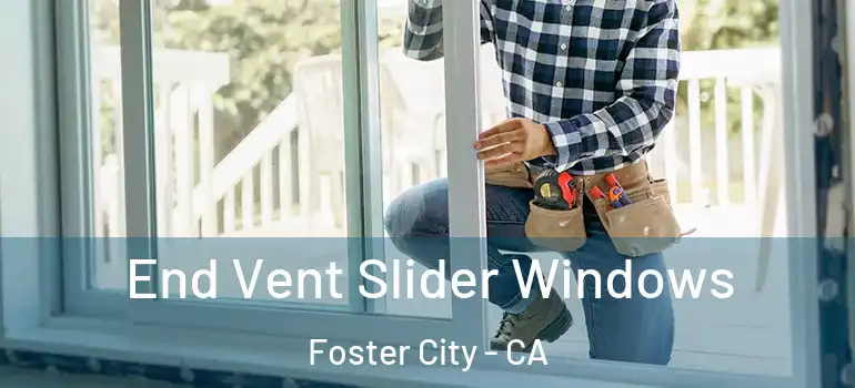  End Vent Slider Windows Foster City - CA