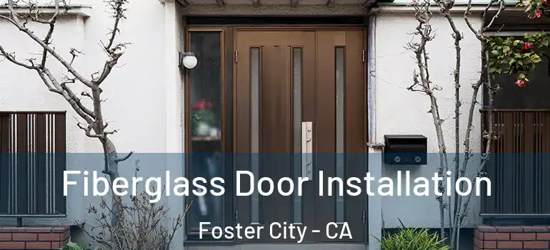  Fiberglass Door Installation Foster City - CA