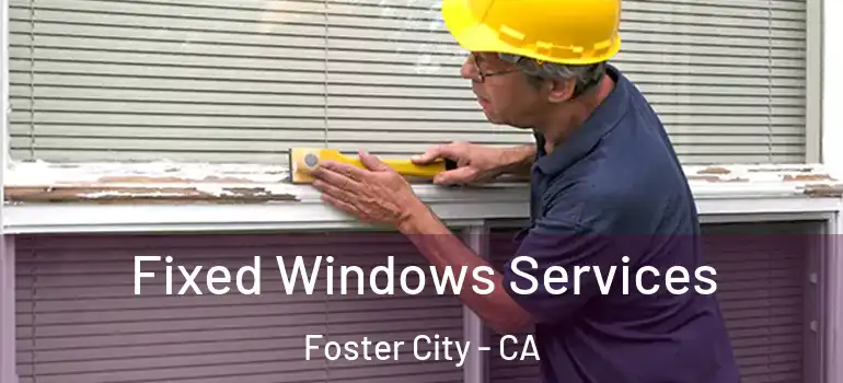  Fixed Windows Services Foster City - CA