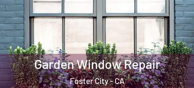 Garden Window Repair Foster City - CA