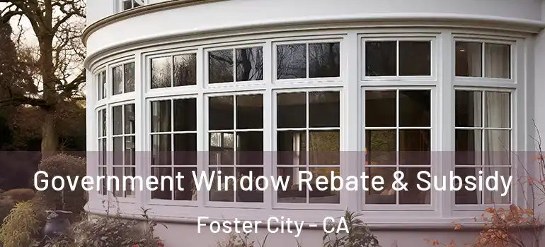  Government Window Rebate & Subsidy Foster City - CA