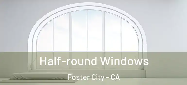  Half-round Windows Foster City - CA