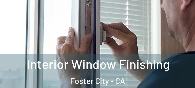  Interior Window Finishing Foster City - CA
