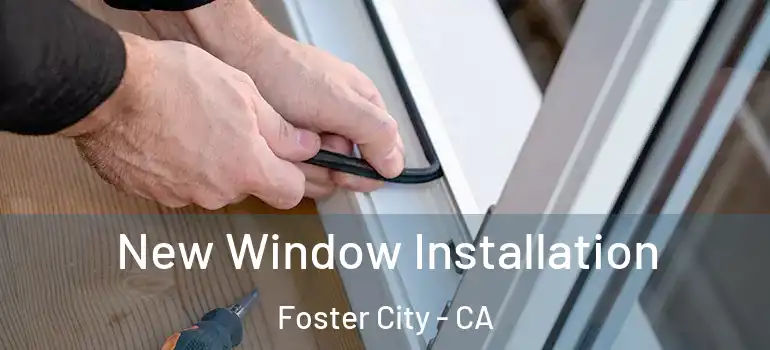  New Window Installation Foster City - CA