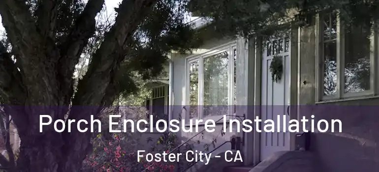  Porch Enclosure Installation Foster City - CA