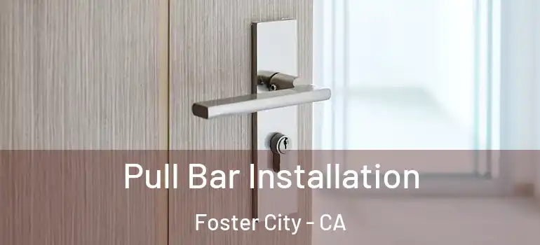  Pull Bar Installation Foster City - CA