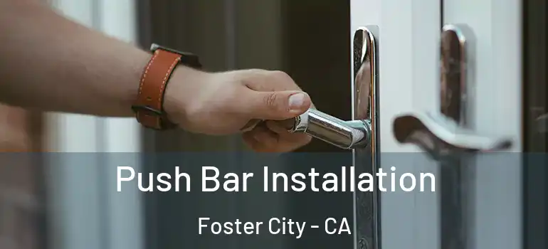  Push Bar Installation Foster City - CA