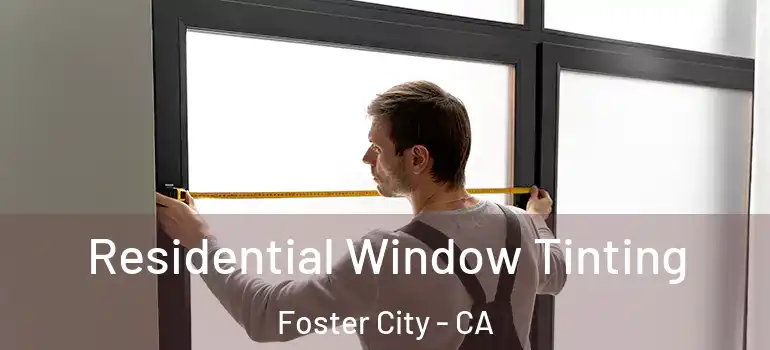  Residential Window Tinting Foster City - CA
