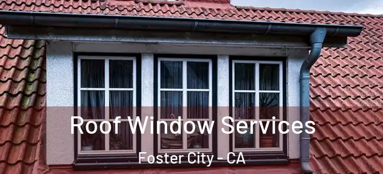  Roof Window Services Foster City - CA