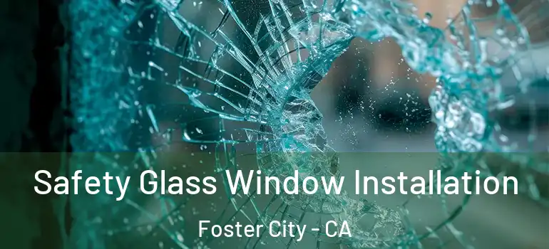  Safety Glass Window Installation Foster City - CA