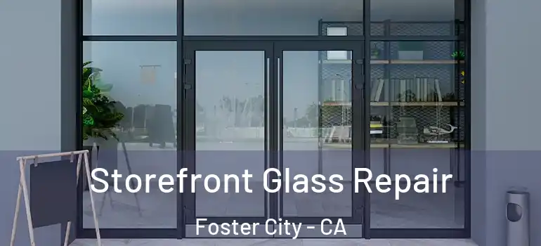  Storefront Glass Repair Foster City - CA