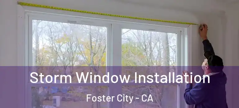  Storm Window Installation Foster City - CA