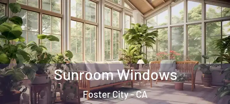  Sunroom Windows Foster City - CA