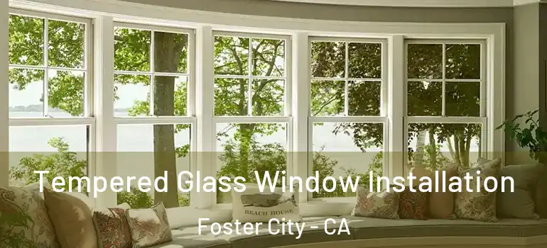  Tempered Glass Window Installation Foster City - CA