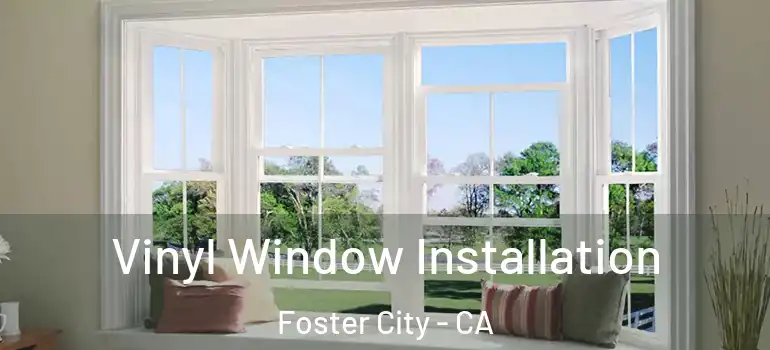  Vinyl Window Installation Foster City - CA