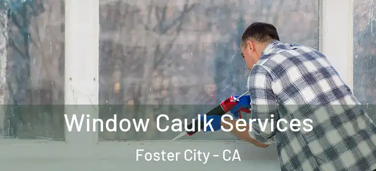  Window Caulk Services Foster City - CA