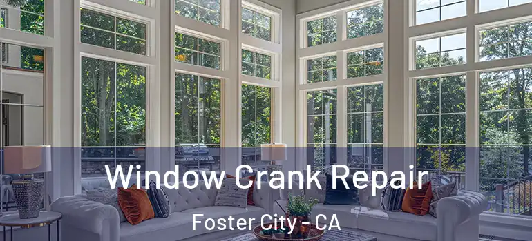  Window Crank Repair Foster City - CA