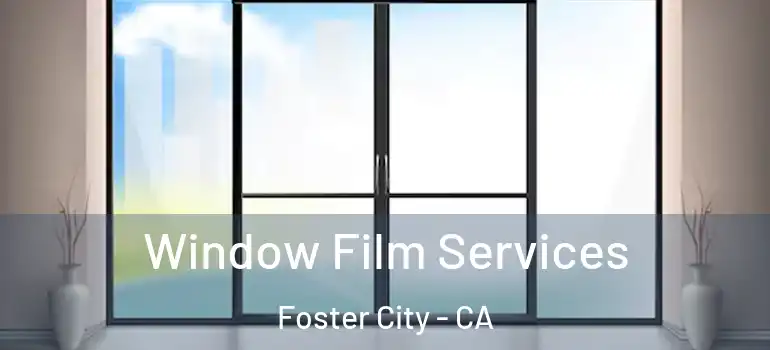  Window Film Services Foster City - CA