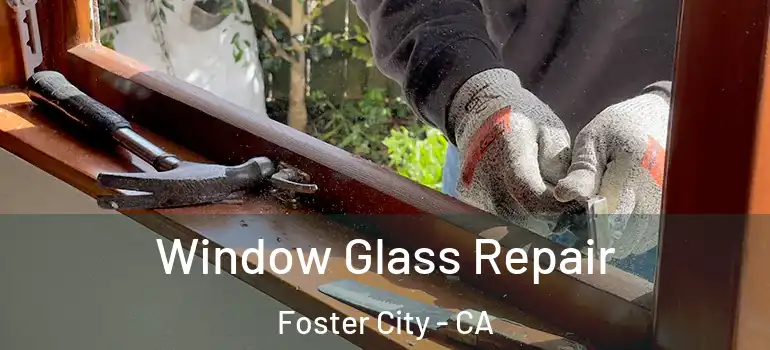  Window Glass Repair Foster City - CA