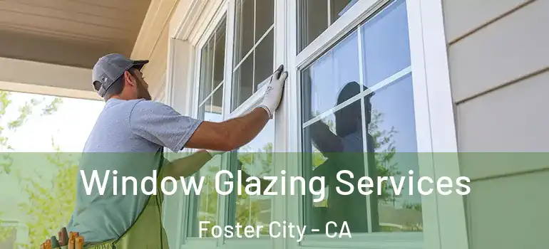  Window Glazing Services Foster City - CA
