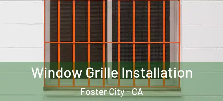  Window Grille Installation Foster City - CA
