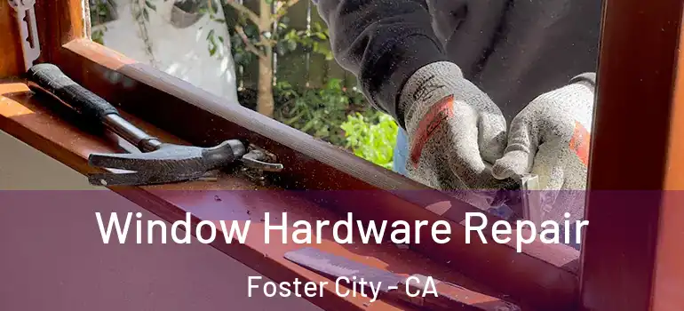  Window Hardware Repair Foster City - CA