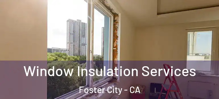  Window Insulation Services Foster City - CA