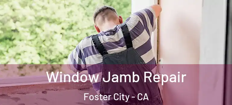  Window Jamb Repair Foster City - CA