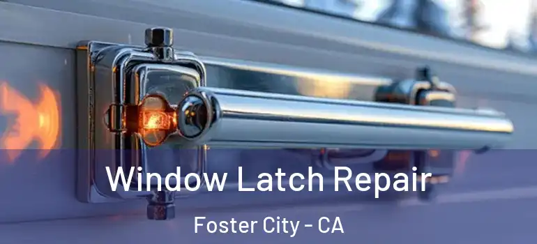  Window Latch Repair Foster City - CA