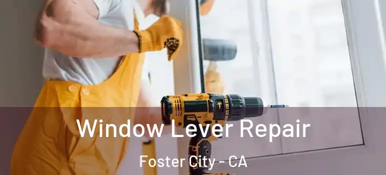  Window Lever Repair Foster City - CA
