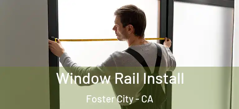  Window Rail Install Foster City - CA