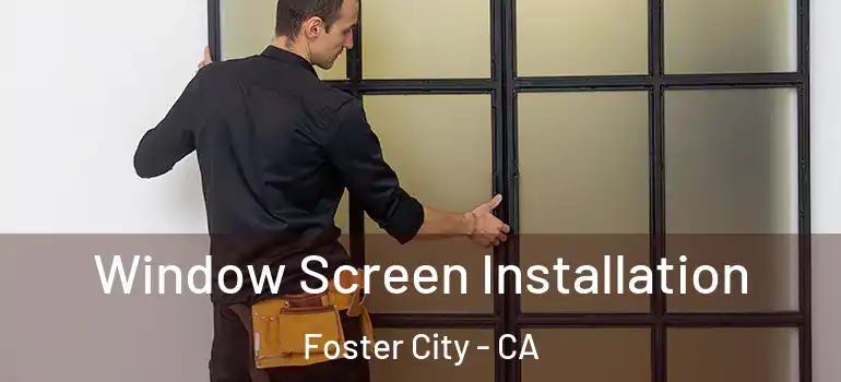  Window Screen Installation Foster City - CA