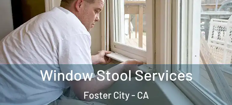  Window Stool Services Foster City - CA